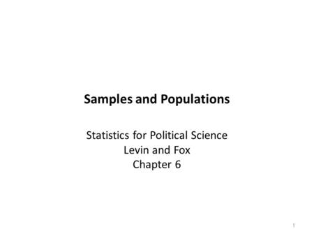 Samples and Populations Statistics for Political Science Levin and Fox Chapter 6 1.