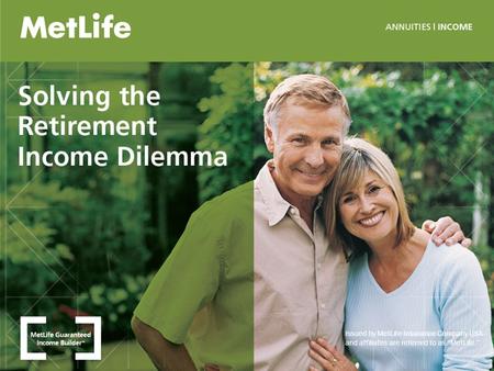 ANNUITIES | INCOME Name: Date of Presentation: SM Issued by MetLife Insurance Company USA and affiliates are referred to as “MetLife.”