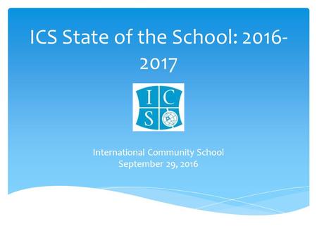 ICS State of the School: International Community School September 29, 2016.