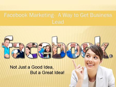 Facebook Marketing- A Way to Get Business Lead. Understanding Facebook Marketing Importance Step-to-Step Facebook MarketingFacebook Marketing What is.
