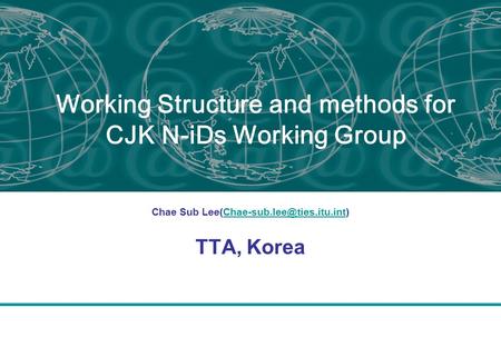 Working Structure and methods for CJK N-iDs Working Group Chae Sub TTA, Korea.