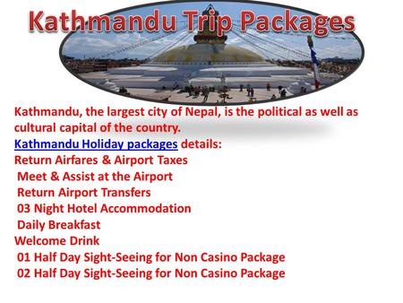 Kathmandu, the largest city of Nepal, is the political as well as cultural capital of the country. Kathmandu Holiday packagesKathmandu Holiday packages.