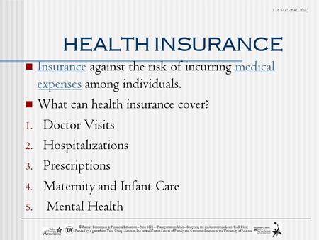 G1 (BAII Plus) HEALTH INSURANCE Insurance against the risk of incurring medical expenses among individuals. Insurancemedical expenses What can health.