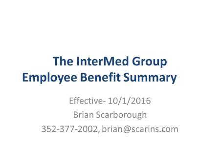 The InterMed Group Employee Benefit Summary Effective- 10/1/2016 Brian Scarborough ,