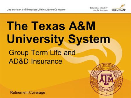 Underwritten by Minnesota Life Insurance Company Group Term Life and AD&D Insurance The Texas A&M University System Retirement Coverage.