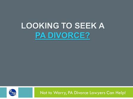 LOOKING TO SEEK A PA DIVORCE? PA DIVORCE? PA DIVORCE? Not to Worry, PA Divorce Lawyers Can Help!