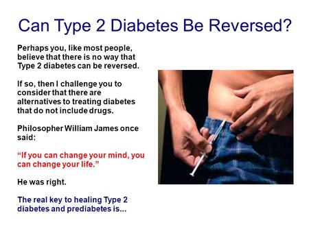 Can Type 2 Diabetes Be Reversed? Perhaps you, like most people, believe that there is no way that Type 2 diabetes can be reversed. If so, then I challenge.
