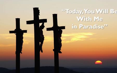 “Today, You Will Be With Me in Paradise”. “And the robbers who were crucified with him also reviled him in the same way.” – Matthew 27:44, Mark 15:32.