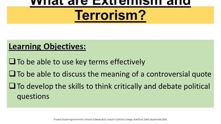 What are Extremism and Terrorism? Learning Objectives:  To be able to use key terms effectively  To be able to discuss the meaning of a controversial.