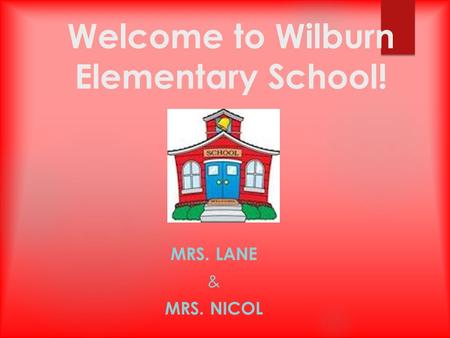 Welcome to Wilburn Elementary School! MRS. LANE & MRS. NICOL.