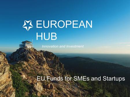 EUROPEAN HUB EU Funds for SMEs and Startups Innovation and Investment.