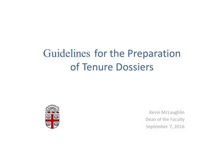 Guidelines for the Preparation of Tenure Dossiers Kevin McLaughlin Dean of the Faculty September 7, 2016.