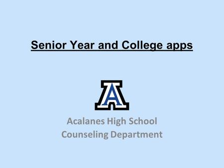 Senior Year and College apps Acalanes High School Counseling Department.