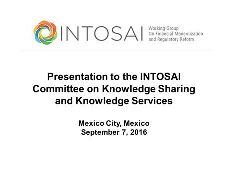 Ulatory Reform Presentation to the INTOSAI Committee on Knowledge Sharing and Knowledge Services Mexico City, Mexico September 7, 2016.