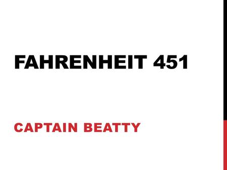 FAHRENHEIT 451 CAPTAIN BEATTY. THE NARRATOR The narrator tells the story with a specific perspective informd by his or her beliefs and experiences. Narrators.