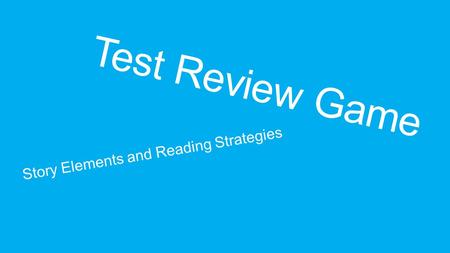 Test Review Game Story Elements and Reading Strategies.