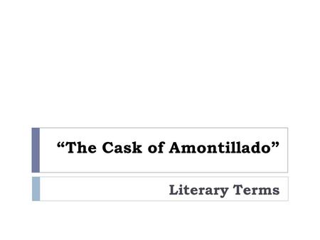 “The Cask of Amontillado” Literary Terms. Mood  the way a story makes the reader feel; the atmosphere created by the author to stir up an emotion or.