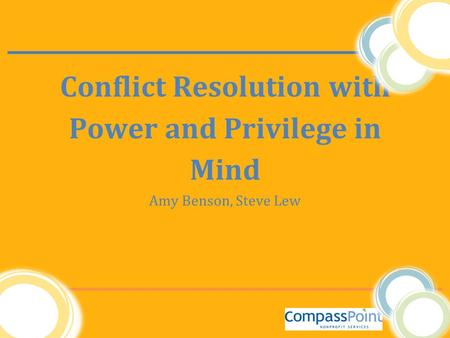 Conflict Resolution with Power and Privilege in Mind Amy Benson, Steve Lew.