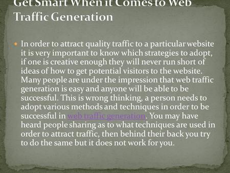 In order to attract quality traffic to a particular website it is very important to know which strategies to adopt, if one is creative enough they will.