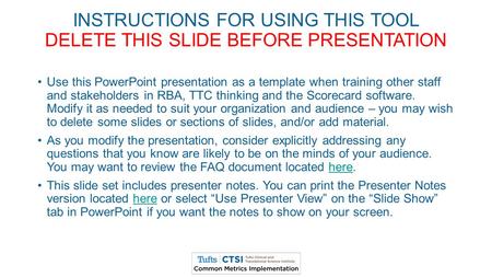 INSTRUCTIONS FOR USING THIS TOOL DELETE THIS SLIDE BEFORE PRESENTATION Use this PowerPoint presentation as a template when training other staff and stakeholders.
