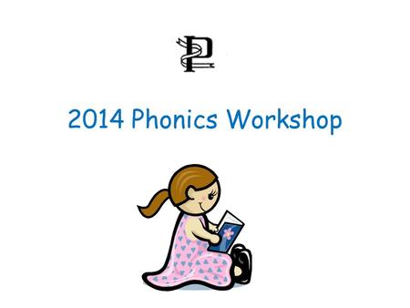 2014 Phonics Workshop. Phonics What is Phonics? We use a high quality phonics programme called Letters and Sounds along with Jolly Phonics actions. Focuses.