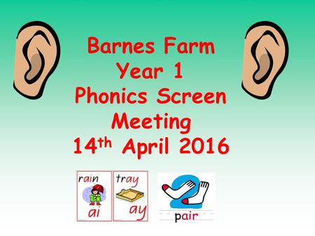 Barnes Farm Year 1 Phonics Screen Meeting 14 th April 2016.