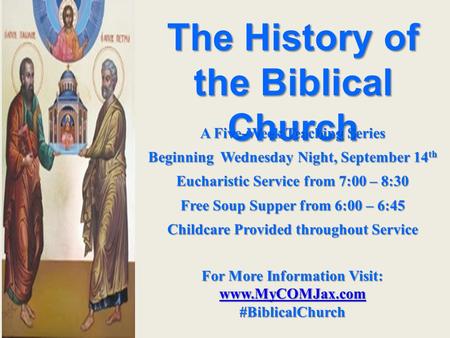 The History of the Biblical Church A Five-Week Teaching Series Beginning Wednesday Night, September 14 th Eucharistic Service from 7:00 – 8:30 Free Soup.