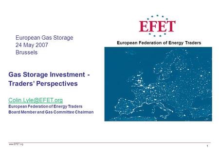 Gas Storage Investment - Traders’ Perspectives European Federation of Energy Traders Board Member and Gas Committee Chairman