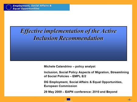Commission européenne Effective implementation of the Active Inclusion Recommendation Michele Calandrino – policy analyst Inclusion, Social Policy.