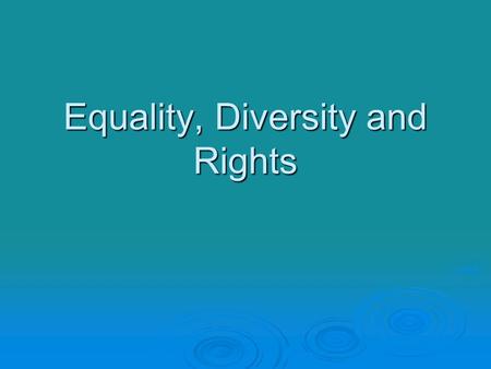 Equality, Diversity and Rights. Aims and Objectives  Understand the effect which inequality and lack of rights can have on service users  Understand.