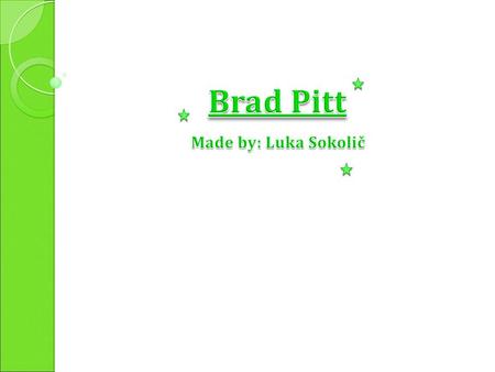  Brad Pitt is a famouse Holiwood actor and producer. He has acted in many films and TV series, and for his work has been olso nominated for Golden globe.