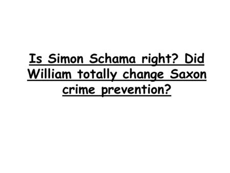 Is Simon Schama right? Did William totally change Saxon crime prevention?