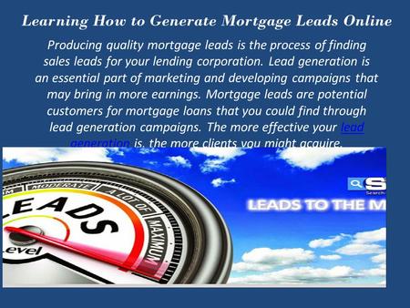 Learning How to Generate Mortgage Leads Online Producing quality mortgage leads is the process of finding sales leads for your lending corporation. Lead.