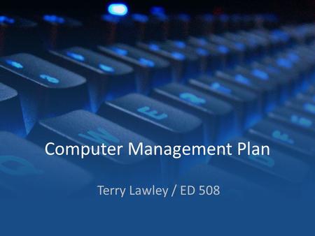 Computer Management Plan Terry Lawley / ED 508. Classroom Computer Rules You must have a signed Technology Usage Permission form on file, signed by your.