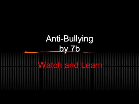 Anti-Bullying by 7b Watch and Learn Bullies can have problems Bullies can have problems  Bullies sometimes have problems so they make themselves feel.