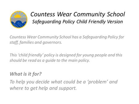 Countess Wear Community School Safeguarding Policy Child Friendly Version Countess Wear Community School has a Safeguarding Policy for staff, families.