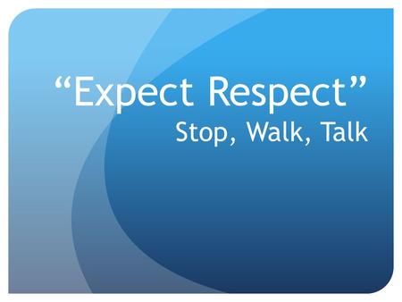 “Expect Respect” Stop, Walk, Talk. #1.) Establish rules for instruction based on positively stated school- wide and classroom expectations -Focus on the.