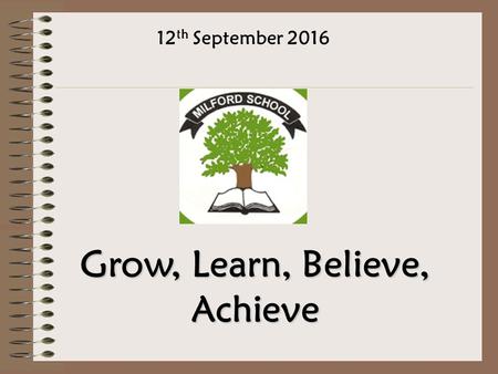 12 th September 2016 Grow, Learn, Believe, Achieve.