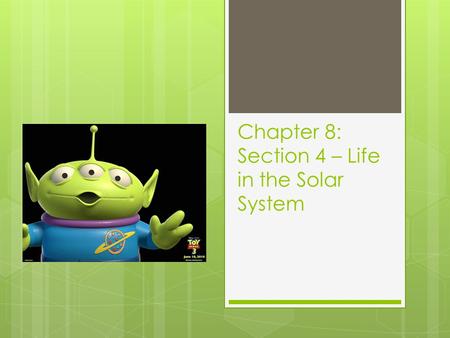Chapter 8: Section 4 – Life in the Solar System. What is life?  All living things have the following traits:  Made of cells  Use energy  Respond to.