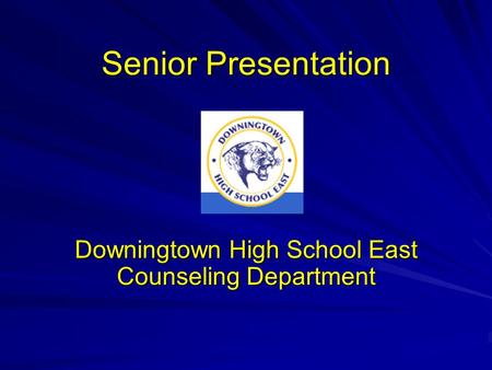 Senior Presentation Downingtown High School East Counseling Department.