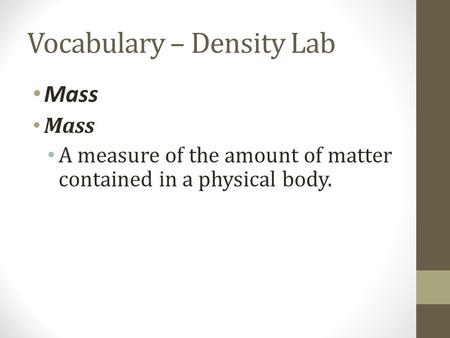 Vocabulary – Density Lab Mass A measure of the amount of matter contained in a physical body.