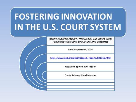 FOSTERING INNOVATION IN THE U.S. COURT SYSTEM IDENTIFYING HIGH-PRIORITY TECHNOLOGY AND OTHER NEEDS FOR IMPROVING COURT OPERATIONS AND OUTCOMES Rand Corporation,