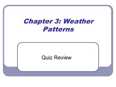 Chapter 3: Weather Patterns Quiz Review. Weather Review What am I? A huge body of air that has similar temperature, humidity, and air pressure throughout.
