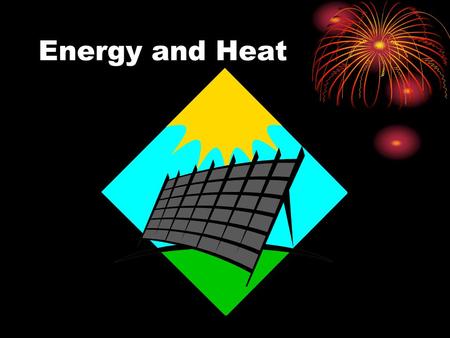Energy and Heat. What is Energy? When something is able to change its environment or itself, it has energy Energy is the ability to change Energy has.