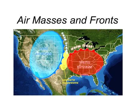 Air Masses and Fronts. Air Masses An air mass is an immense body of air (1600 km/1000 mi or more across and several km/2 mi thick) that is characterized.