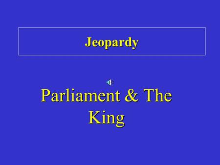 Jeopardy Parliament & The King. Category 1 Category 2 Category 3 Category 4 Category 5 Category Double Jeopardy.