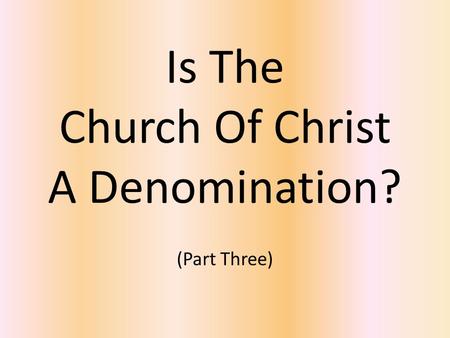 Is The Church Of Christ A Denomination? (Part Three)