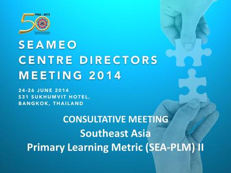 Southeast Asia Primary Learning Metric (SEA-PLM) II CONSULTATIVE MEETING.