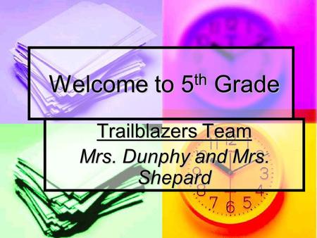 Welcome to 5 th Grade Welcome to 5 th Grade Trailblazers Team Mrs. Dunphy and Mrs. Shepard.