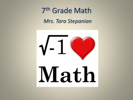 7 th Grade Math Mrs. Tara Stepanian. About Me Bachelor’s Degree - Muhlenberg College Master’s Degree - The College of Saint Elizabeth NJ State Certificates: